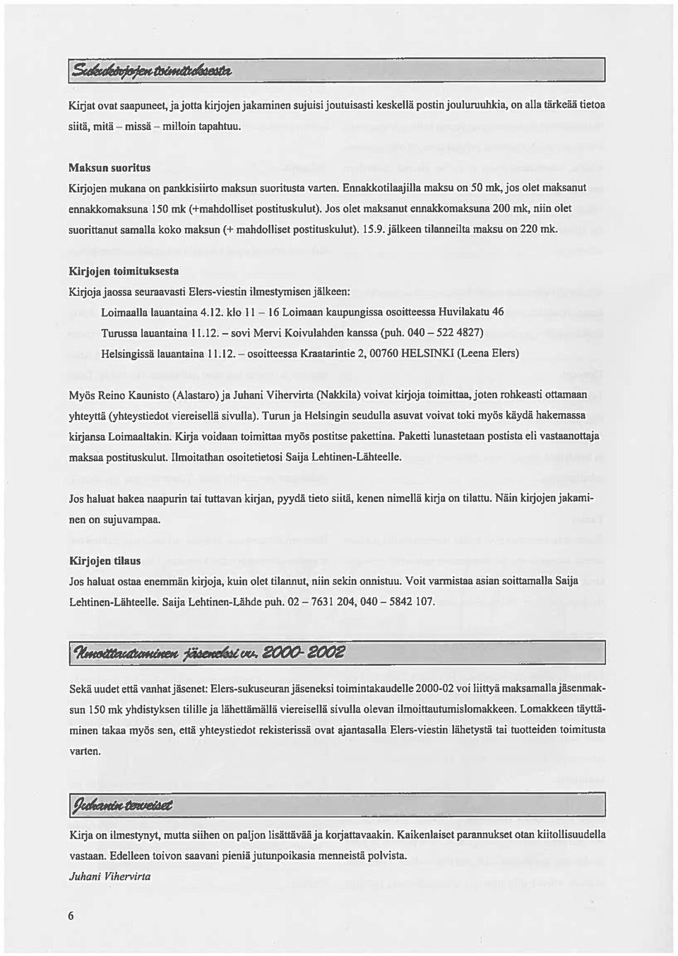 Jos olet maksanut ennakkomaksuna 200 mk, nun olet suoriltanut samalla koko maksun (+ mahdolliset postuiuskulut). i5.9.jälkeen tilanneilta maksu on 220 mk.