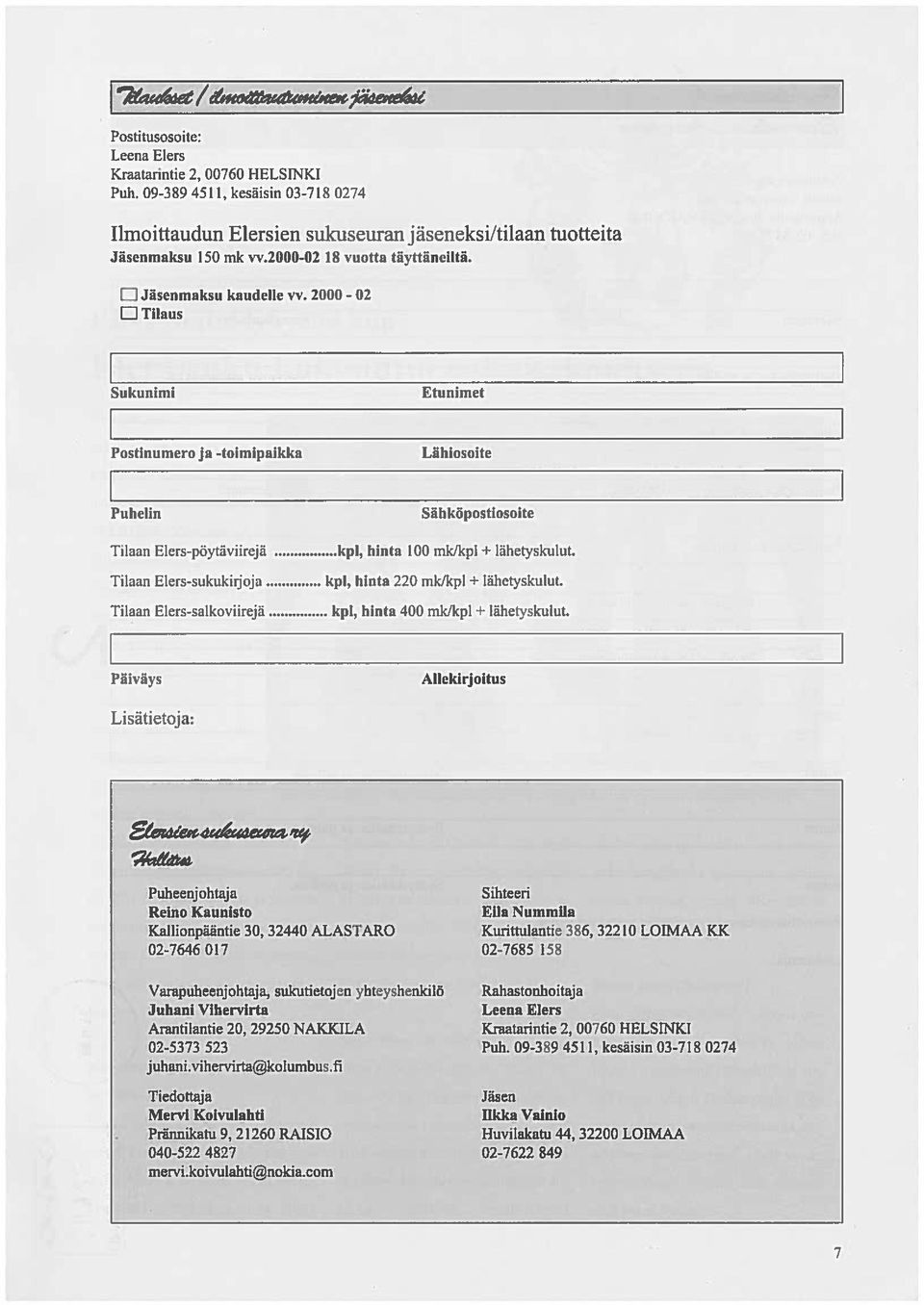 ..kpl, hinta 100 mk kpl + lflhetyskuiut. Tilaan Elers-sukukirjoja Tilaan Elers-salkoviirejä kpl, hinta 220 mk/kpl + lahetyskulut. kpl, hinta 400 mldkpl + lahetyskulut.