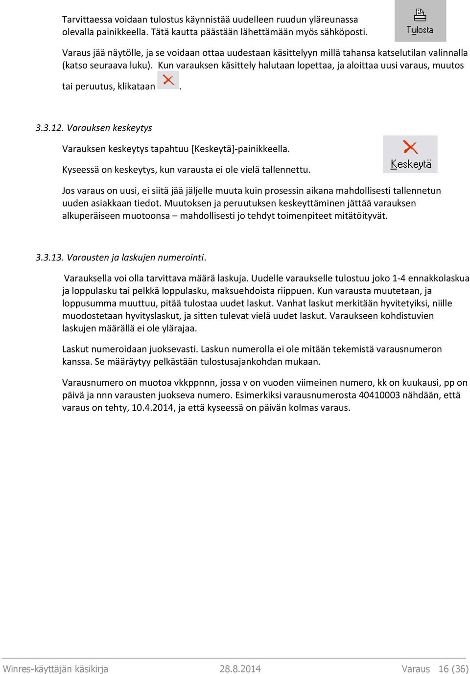 Kun varauksen käsittely halutaan lopettaa, ja aloittaa uusi varaus, muutos tai peruutus, klikataan. 3.3.12. Varauksen keskeytys Varauksen keskeytys tapahtuu [Keskeytä]-painikkeella.