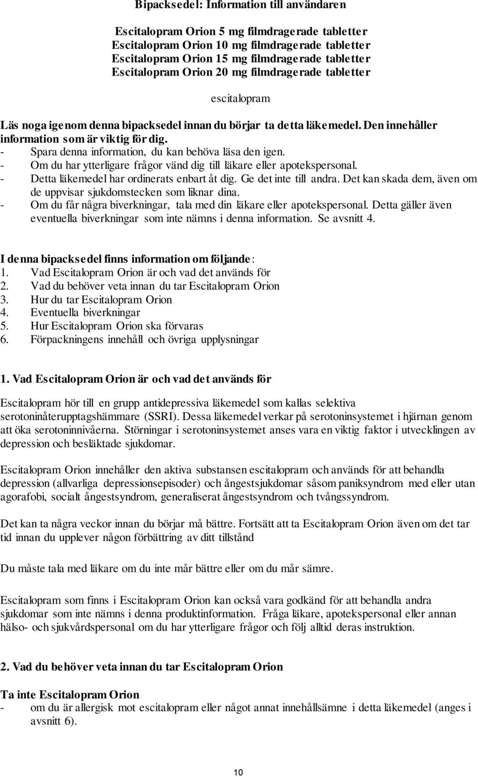 - Spara denna information, du kan behöva läsa den igen. - Om du har ytterligare frågor vänd dig till läkare eller apotekspersonal. - Detta läkemedel har ordinerats enbart åt dig.