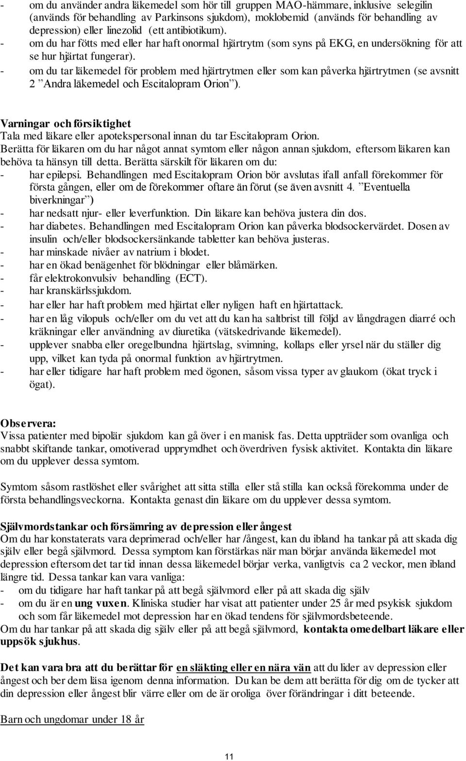 - om du tar läkemedel för problem med hjärtrytmen eller som kan påverka hjärtrytmen (se avsnitt 2 Andra läkemedel och Escitalopram Orion ).