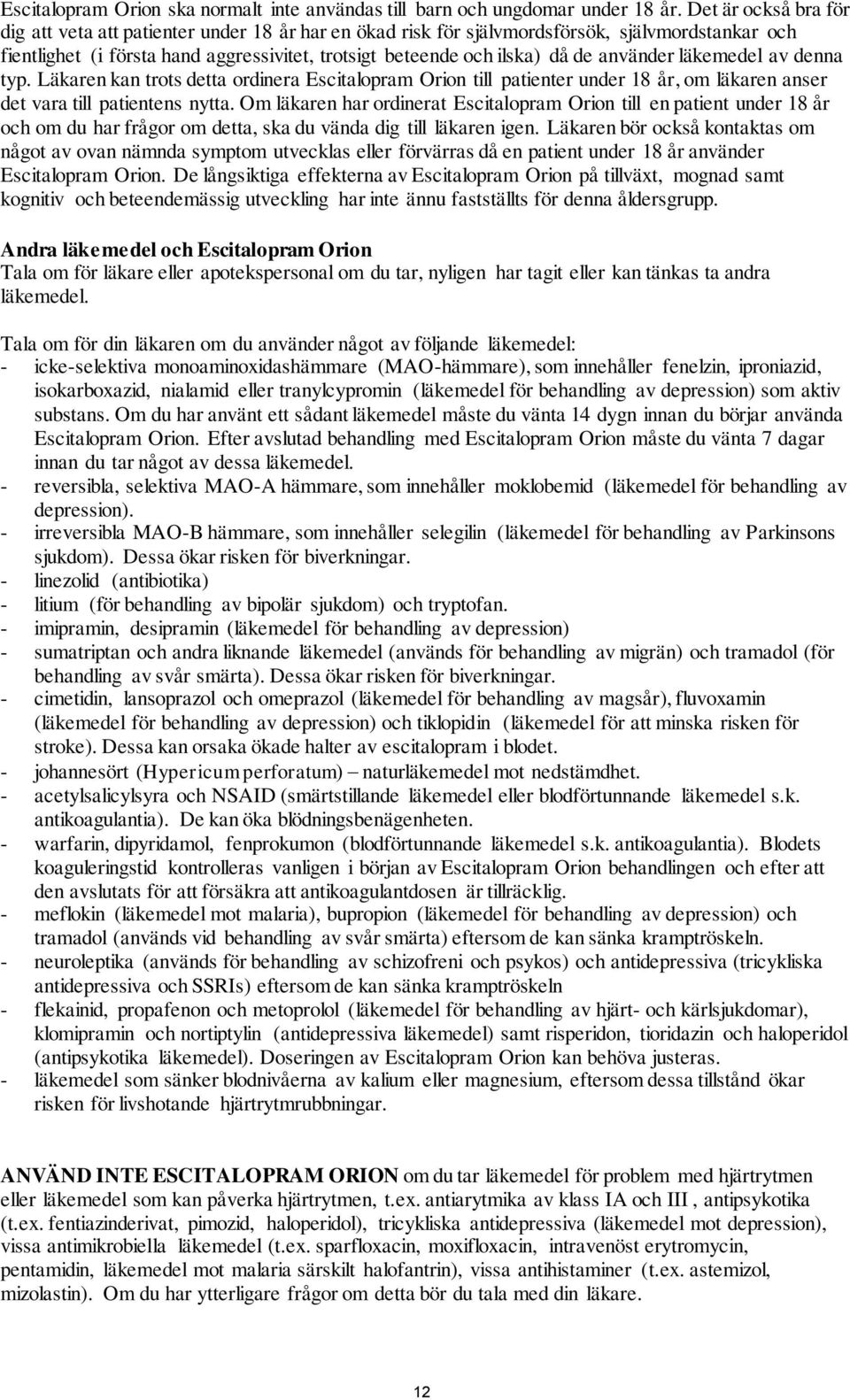 använder läkemedel av denna typ. Läkaren kan trots detta ordinera Escitalopram Orion till patienter under 18 år, om läkaren anser det vara till patientens nytta.