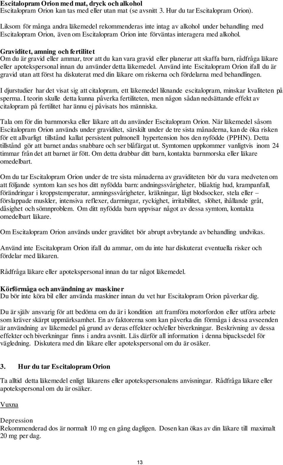 Graviditet, amning och fertilitet Om du är gravid eller ammar, tror att du kan vara gravid eller planerar att skaffa barn, rådfråga läkare eller apotekspersonal innan du använder detta läkemedel.