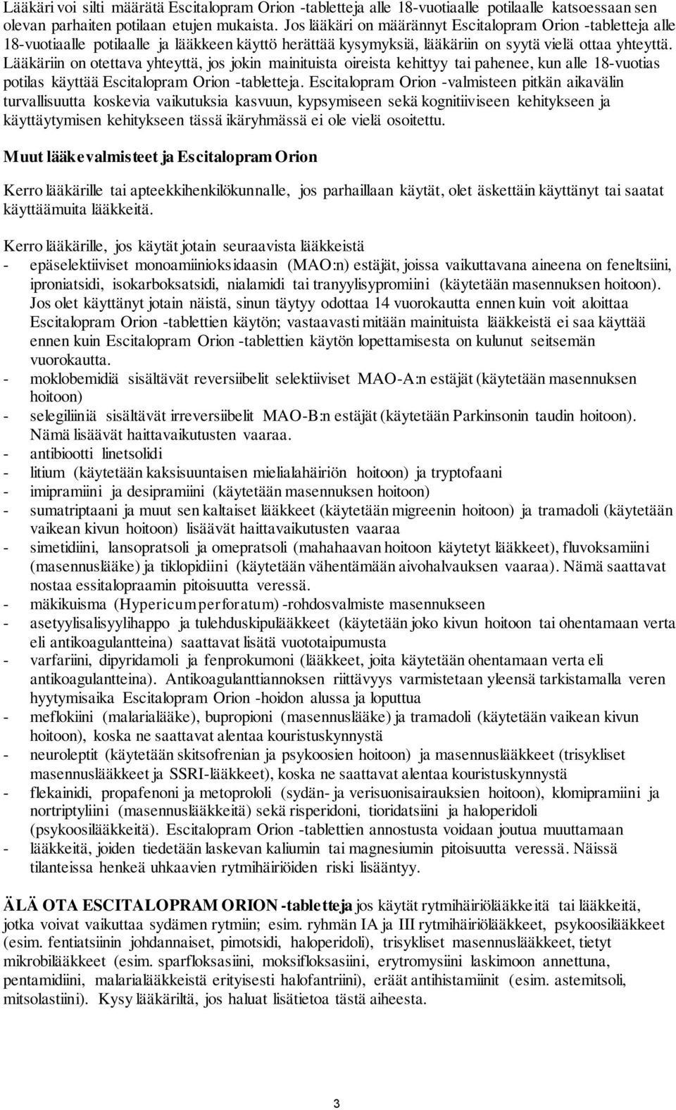 Lääkäriin on otettava yhteyttä, jos jokin mainituista oireista kehittyy tai pahenee, kun alle 18-vuotias potilas käyttää Escitalopram Orion -tabletteja.