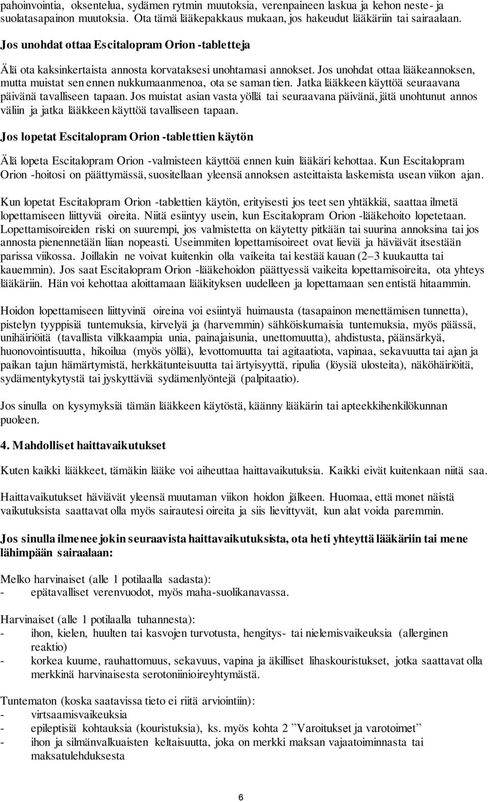 Jos unohdat ottaa lääkeannoksen, mutta muistat sen ennen nukkumaanmenoa, ota se saman tien. Jatka lääkkeen käyttöä seuraavana päivänä tavalliseen tapaan.