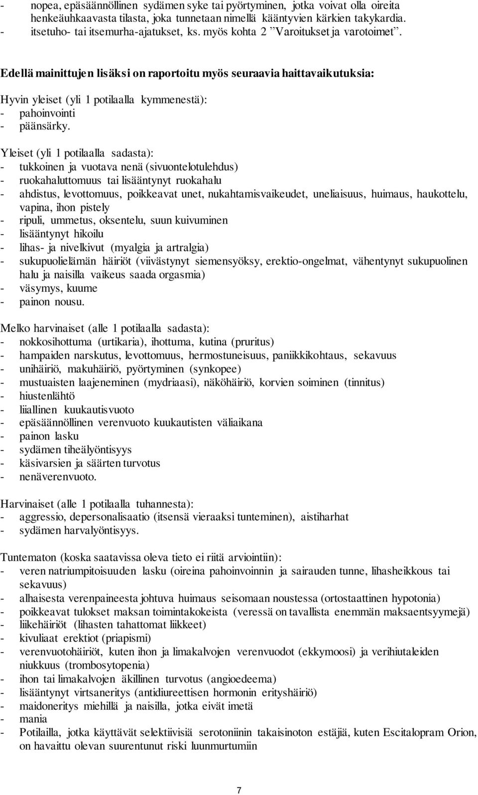 Edellä mainittujen lisäksi on raportoitu myös seuraavia haittavaikutuksia: Hyvin yleiset (yli 1 potilaalla kymmenestä): - pahoinvointi - päänsärky.