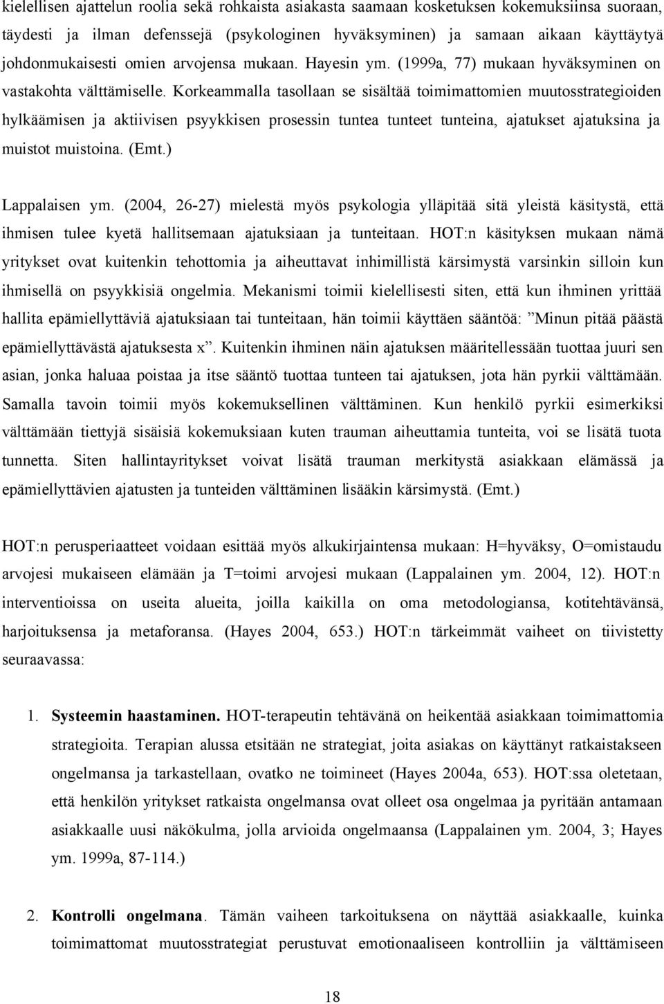 Korkeammalla tasollaan se sisältää toimimattomien muutosstrategioiden hylkäämisen ja aktiivisen psyykkisen prosessin tuntea tunteet tunteina, ajatukset ajatuksina ja muistot muistoina. (Emt.