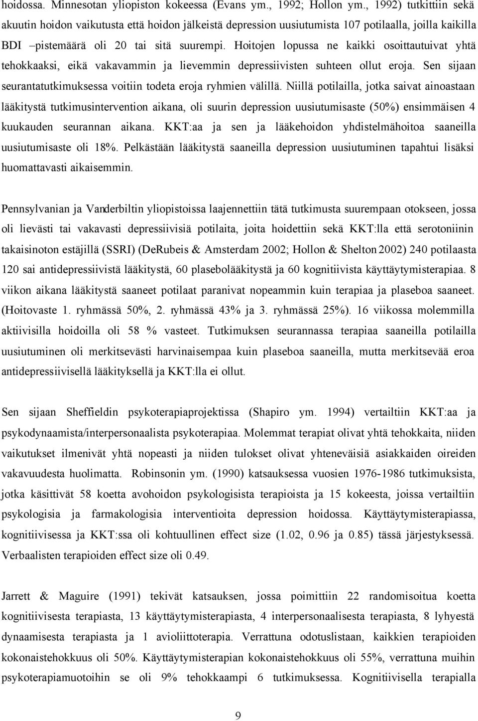 Hoitojen lopussa ne kaikki osoittautuivat yhtä tehokkaaksi, eikä vakavammin ja lievemmin depressiivisten suhteen ollut eroja. Sen sijaan seurantatutkimuksessa voitiin todeta eroja ryhmien välillä.