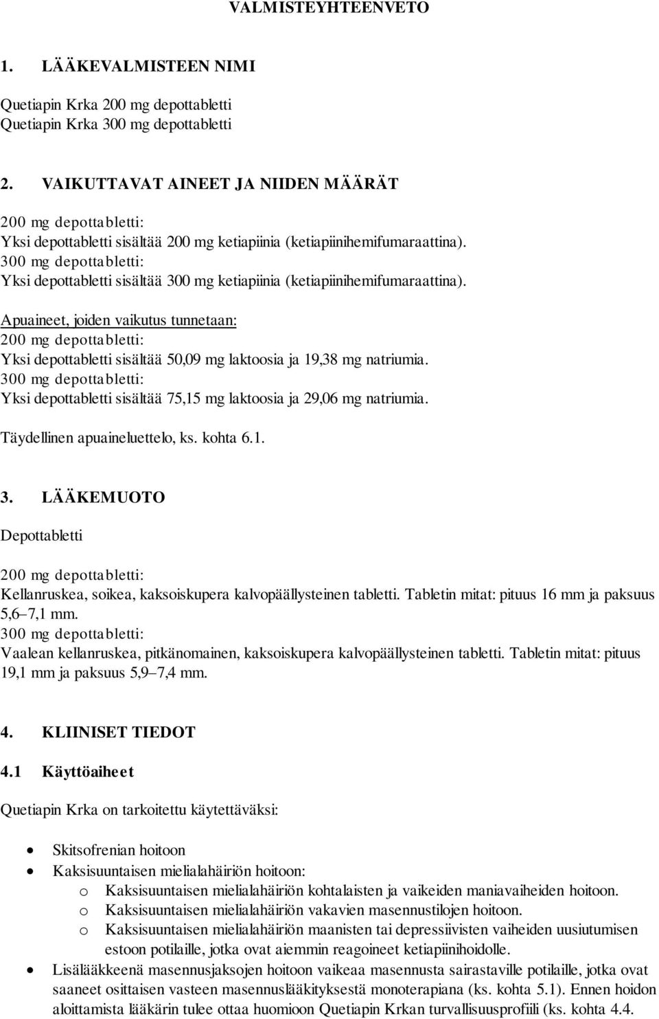 300 mg depottabletti: Yksi depottabletti sisältää 300 mg ketiapiinia (ketiapiinihemifumaraattina).