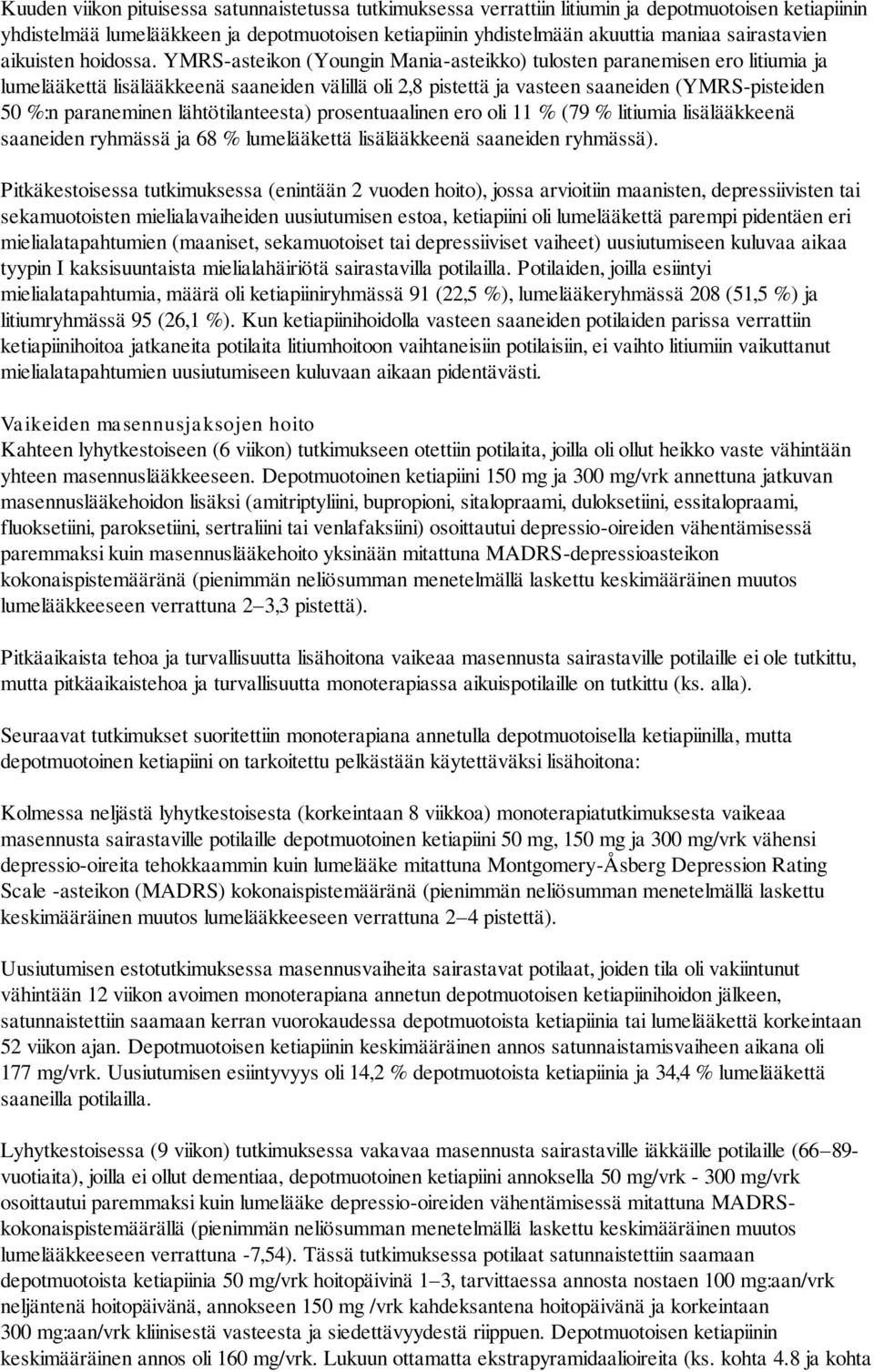 YMRS-asteikon (Youngin Mania-asteikko) tulosten paranemisen ero litiumia ja lumelääkettä lisälääkkeenä saaneiden välillä oli 2,8 pistettä ja vasteen saaneiden (YMRS-pisteiden 50 %:n paraneminen