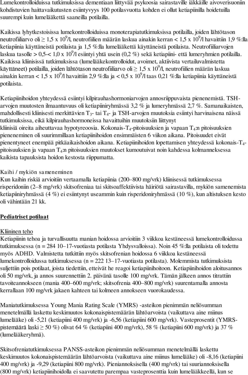 Kaikissa lyhytkestoisissa lumekontrolloiduissa monoterapiatutkimuksissa potilailla, joiden lähtötason neutrofiiliarvo oli 1,5 x 10 9 /l, neutrofiilien määrän laskua ainakin kerran < 1,5 x 10 9 /l