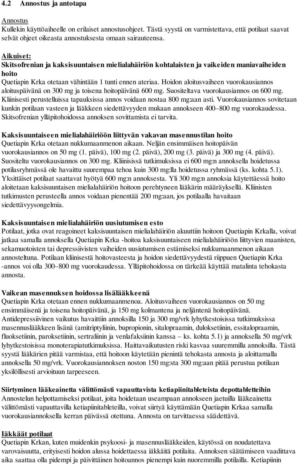 Hoidon aloitusvaiheen vuorokausiannos aloituspäivänä on 300 mg ja toisena hoitopäivänä 600 mg. Suositeltava vuorokausiannos on 600 mg.