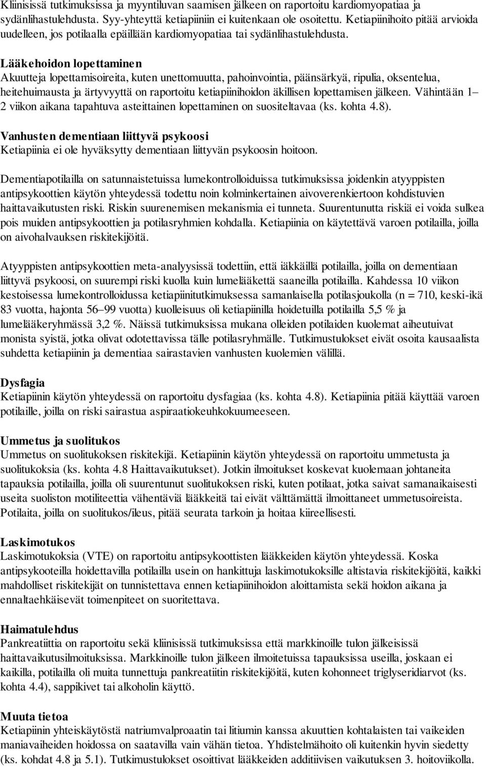 Lääkehoidon lopettaminen Akuutteja lopettamisoireita, kuten unettomuutta, pahoinvointia, päänsärkyä, ripulia, oksentelua, heitehuimausta ja ärtyvyyttä on raportoitu ketiapiinihoidon äkillisen