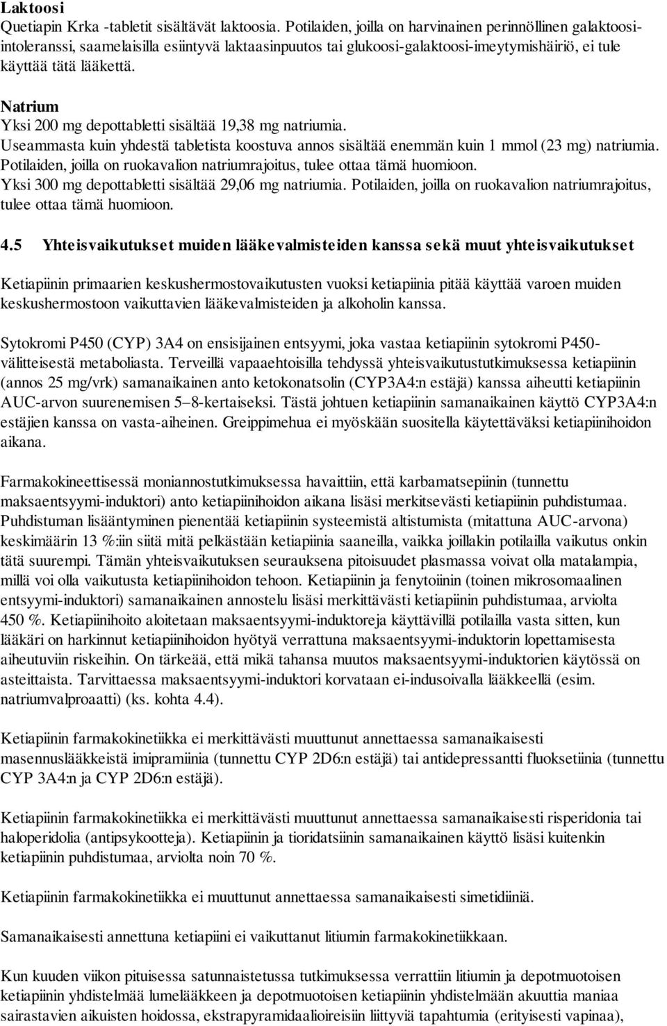 Natrium Yksi 200 mg depottabletti sisältää 19,38 mg natriumia. Useammasta kuin yhdestä tabletista koostuva annos sisältää enemmän kuin 1 mmol (23 mg) natriumia.