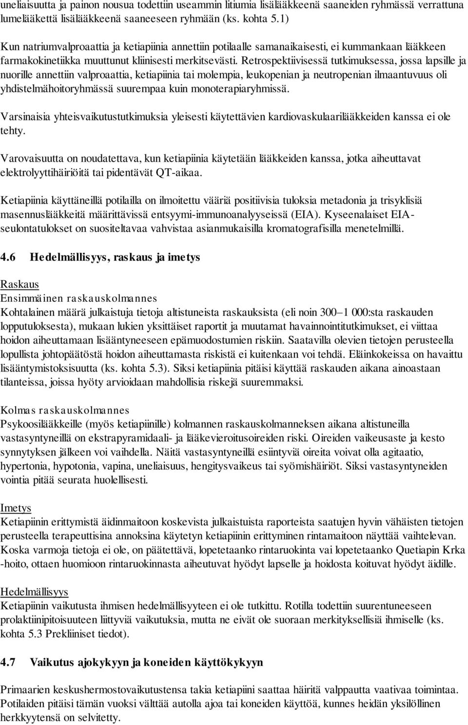 Retrospektiivisessä tutkimuksessa, jossa lapsille ja nuorille annettiin valproaattia, ketiapiinia tai molempia, leukopenian ja neutropenian ilmaantuvuus oli yhdistelmähoitoryhmässä suurempaa kuin