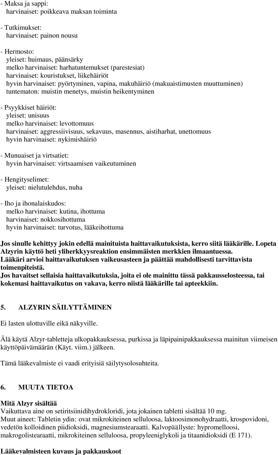 yleiset: unisuus melko harvinaiset: levottomuus harvinaiset: aggressiivisuus, sekavuus, masennus, aistiharhat, unettomuus hyvin harvinaiset: nykimishäiriö - Munuaiset ja virtsatiet: hyvin