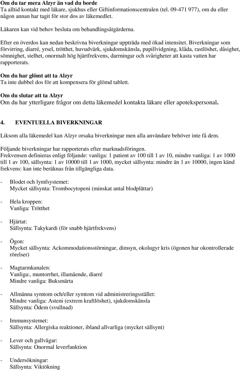 Biverkningar som förvirring, diarré, yrsel, trötthet, huvudvärk, sjukdomskänsla, pupillvidgning, klåda, rastlöshet, dåsighet, sömnighet, stelhet, onormalt hög hjärtfrekvens, darrningar och