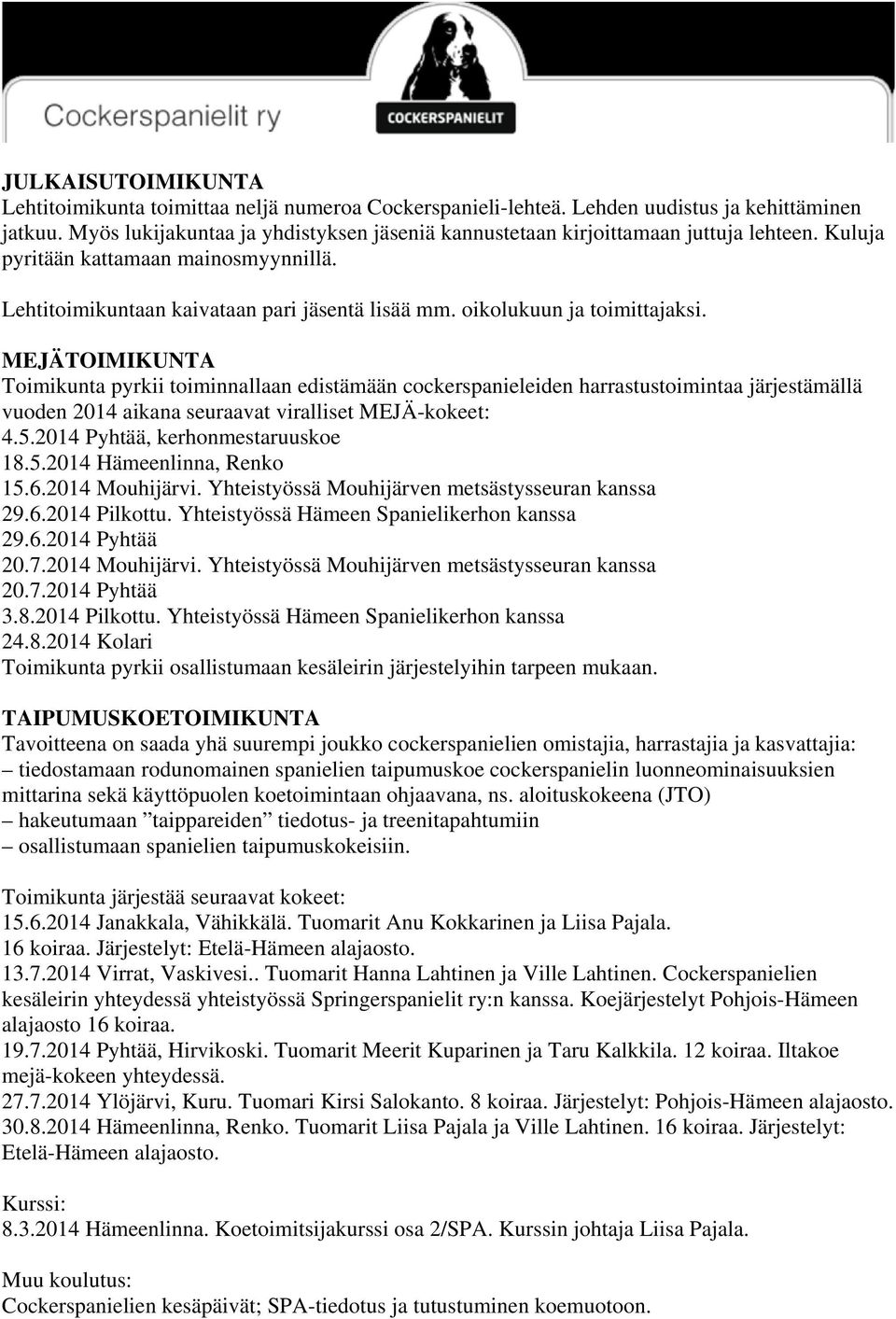 oikolukuun ja toimittajaksi. MEJÄTOIMIKUNTA Toimikunta pyrkii toiminnallaan edistämään cockerspanieleiden harrastustoimintaa järjestämällä vuoden 2014 aikana seuraavat viralliset MEJÄ-kokeet: 4.5.