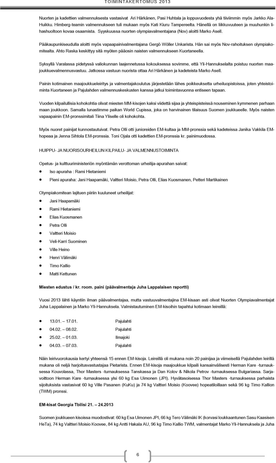 Pääkaupunkiseudulla aloitti myös vapaapainivalmentajana Gergö Wöller Unkarista. Hän sai myös Nov-rahoituksen olympiakomitealta.