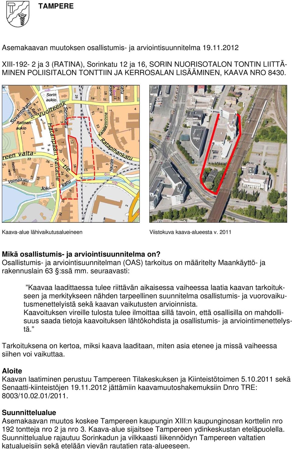 Kaava-alue lähivaikutusalueineen Viistokuva kaava-alueesta v. 2011 Mikä osallistumis- ja arviointisuunnitelma on?