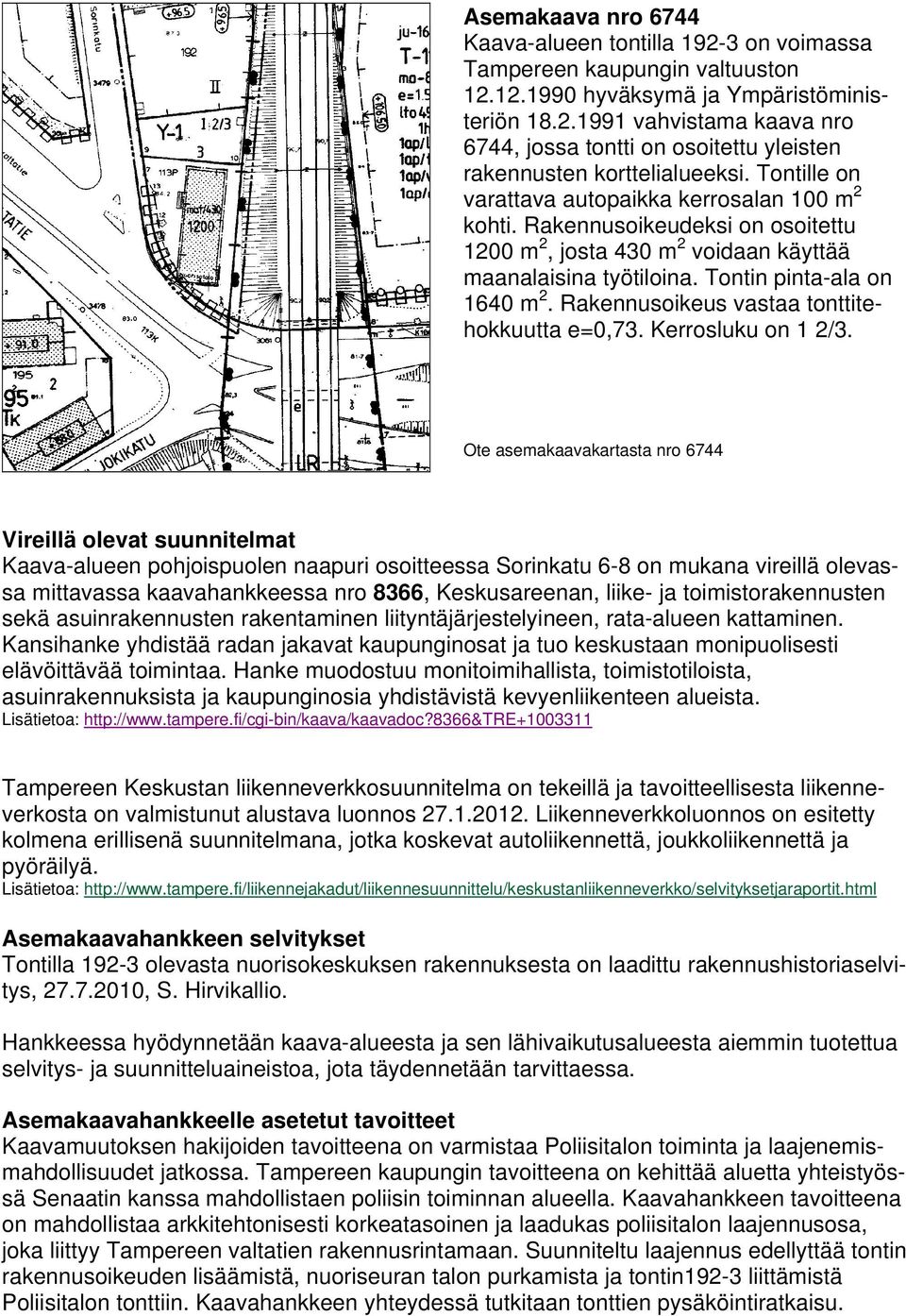 Rakennusoikeus vastaa tonttitehokkuutta e=0,73. Kerrosluku on 1 2/3.