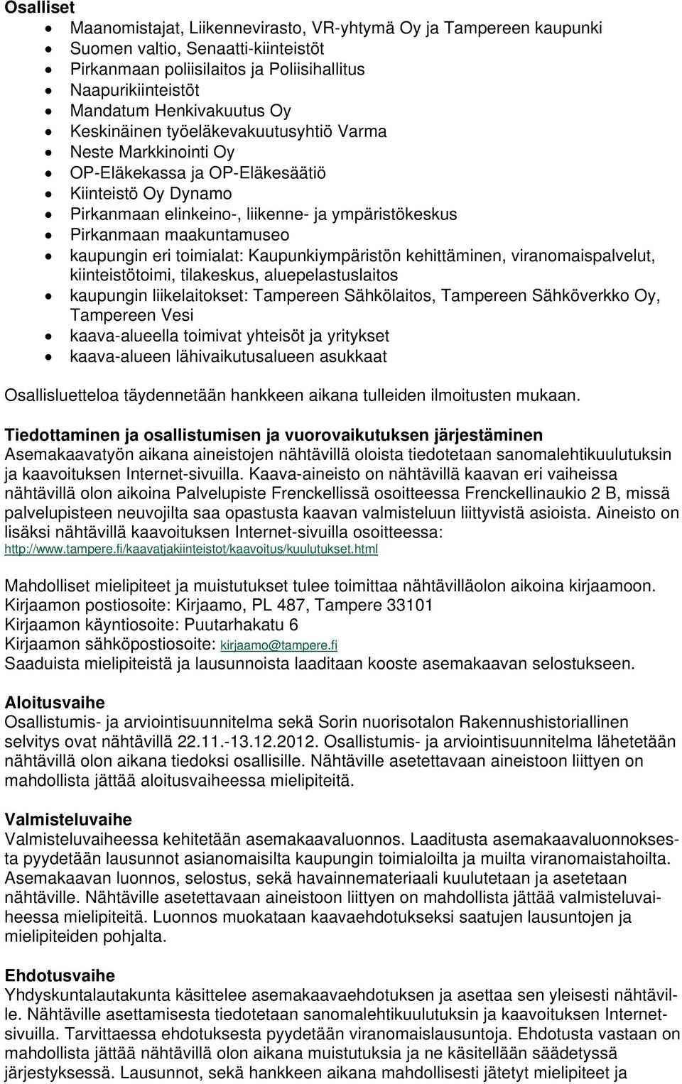 kaupungin eri toimialat: Kaupunkiympäristön kehittäminen, viranomaispalvelut, kiinteistötoimi, tilakeskus, aluepelastuslaitos kaupungin liikelaitokset: Tampereen Sähkölaitos, Tampereen Sähköverkko