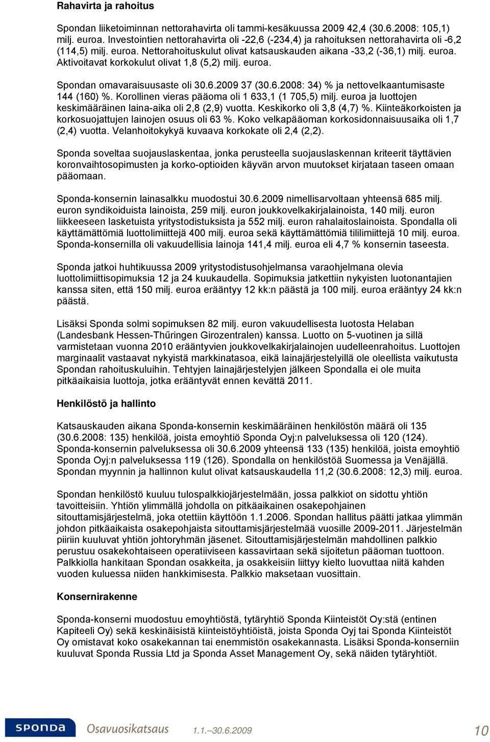 euroa. Spondan omavaraisuusaste oli 30.6.2009 37 (30.6.2008: 34) % ja nettovelkaantumisaste 144 (160) %. Korollinen vieras pääoma oli 1 633,1 (1 705,5) milj.