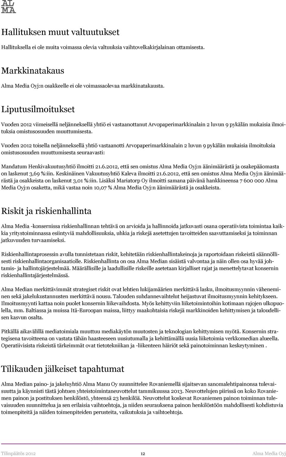 Vuoden 2012 toisella neljänneksellä yhtiö vastaanotti Arvopaperimarkkinalain 2 luvun 9 pykälän mukaisia ilmoituksia omistusosuuden muuttumisesta seuraavasti: Mandatum Henkivakuutusyhtiö ilmoitti 21.6.