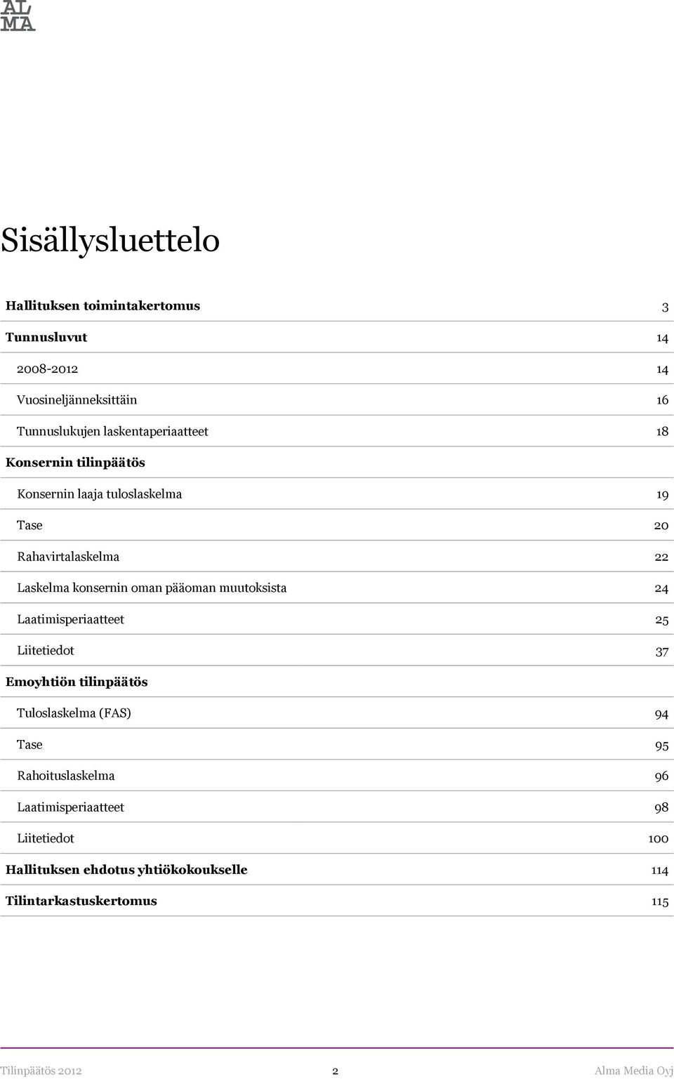 oman pääoman muutoksista 24 Laatimisperiaatteet 25 Liitetiedot 37 Emoyhtiön tilinpäätös Tuloslaskelma (FAS) 94 Tase 95