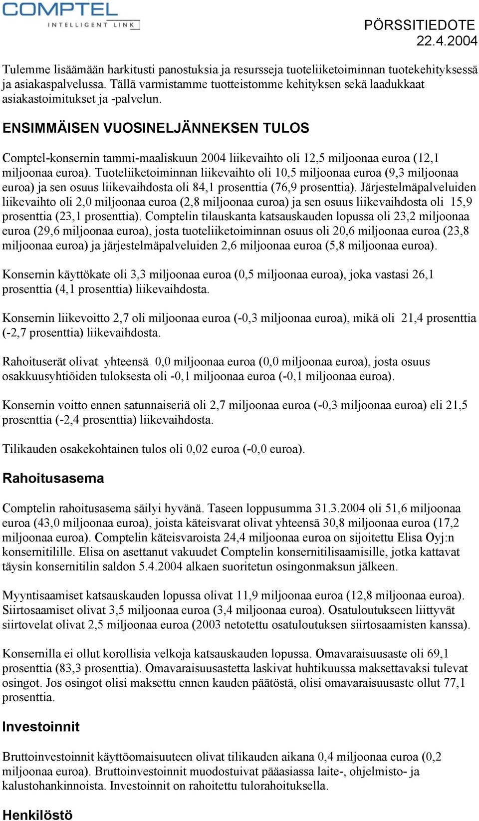 ENSIMMÄISEN VUOSINELJÄNNEKSEN TULOS Comptel-konsernin tammi-maaliskuun 2004 liikevaihto oli 12,5 miljoonaa euroa (12,1 miljoonaa euroa).