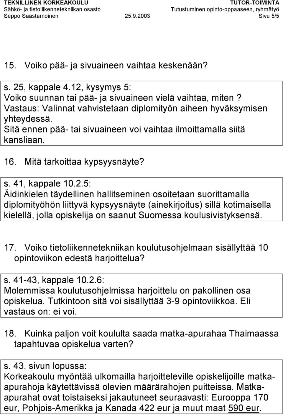 2.5: Äidinkielen täydellinen hallitseminen osoitetaan suorittamalla diplomityöhön liittyvä kypsyysnäyte (ainekirjoitus) sillä kotimaisella kielellä, jolla opiskelija on saanut Suomessa