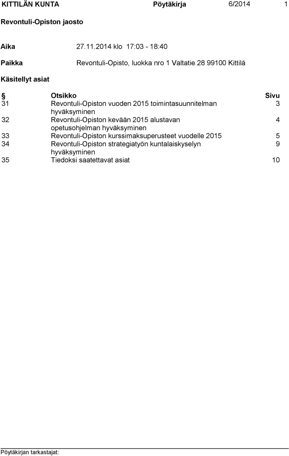 Revontuli-Opiston vuoden 2015 toimintasuunnitelman 3 hyväksyminen 32 Revontuli-Opiston kevään 2015 alustavan 4