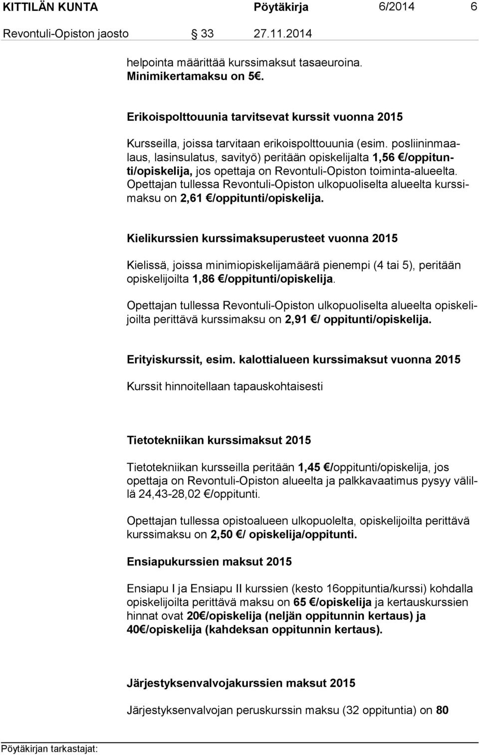 pos lii nin maalaus, lasinsulatus, savityö) peritään opiskelijalta 1,56 /op pi tunti/opis ke li ja, jos opettaja on Revontuli-Opiston toiminta-alueelta.