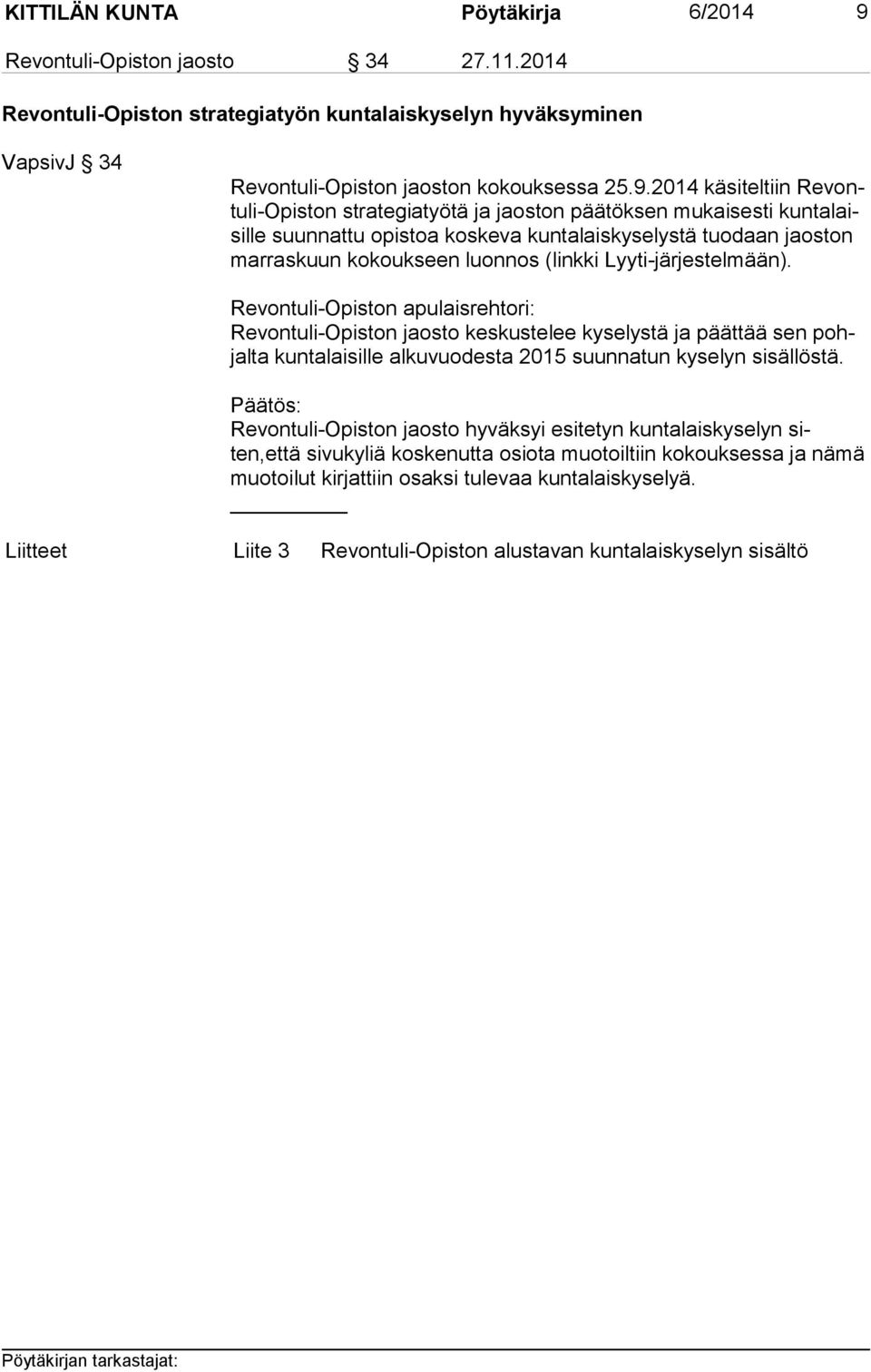 2014 käsiteltiin Re vontu li-opis ton strategiatyötä ja jaoston päätöksen mukaisesti kun ta laisil le suunnattu opistoa koskeva kuntalaiskyselystä tuodaan jaoston mar ras kuun kokoukseen luonnos