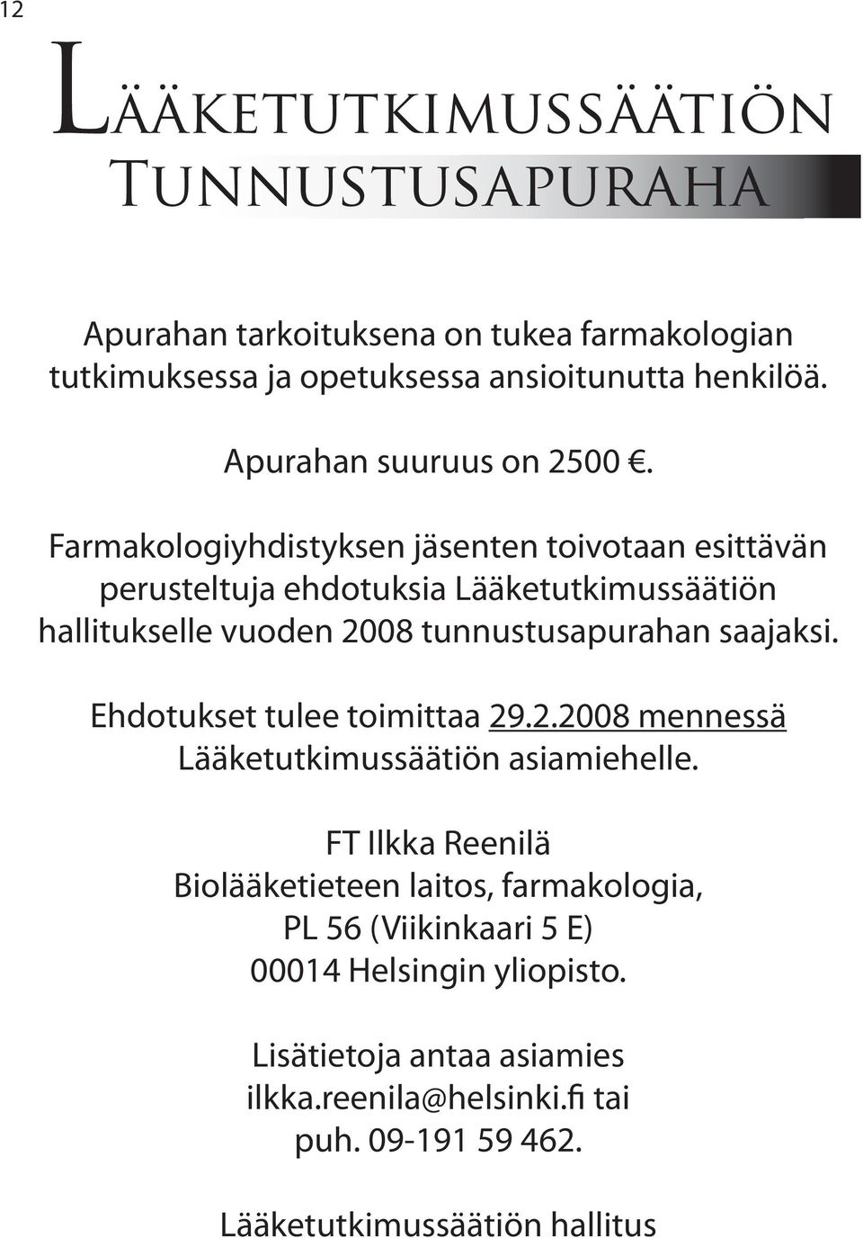 Farmakologiyhdistyksen jäsenten toivotaan esittävän perusteltuja ehdotuksia Lääketutkimussäätiön hallitukselle vuoden 2008 tunnustusapurahan saajaksi.