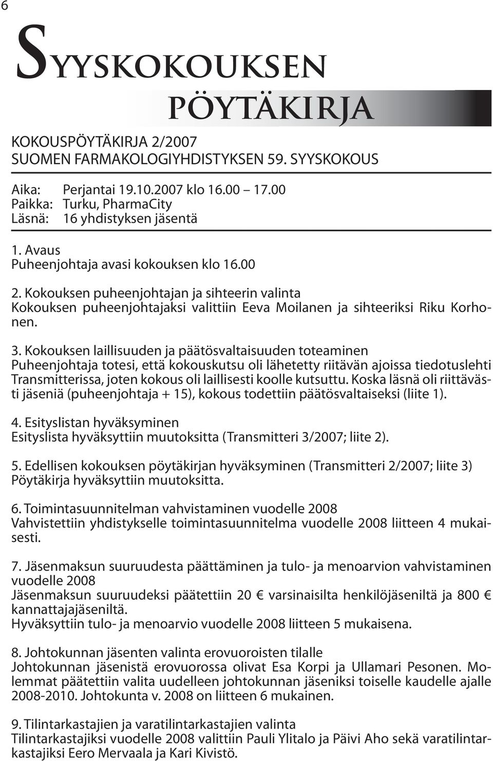 Kokouksen laillisuuden ja päätösvaltaisuuden toteaminen Puheenjohtaja totesi, että kokouskutsu oli lähetetty riitävän ajoissa tiedotuslehti Transmitterissa, joten kokous oli laillisesti koolle