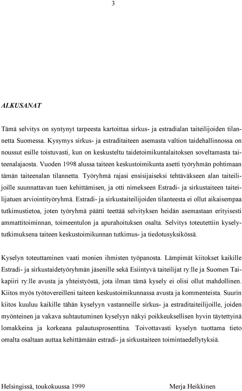 Vuoden 1998 alussa taiteen keskustoimikunta asetti työryhmän pohtimaan tämän taiteenalan tilannetta.