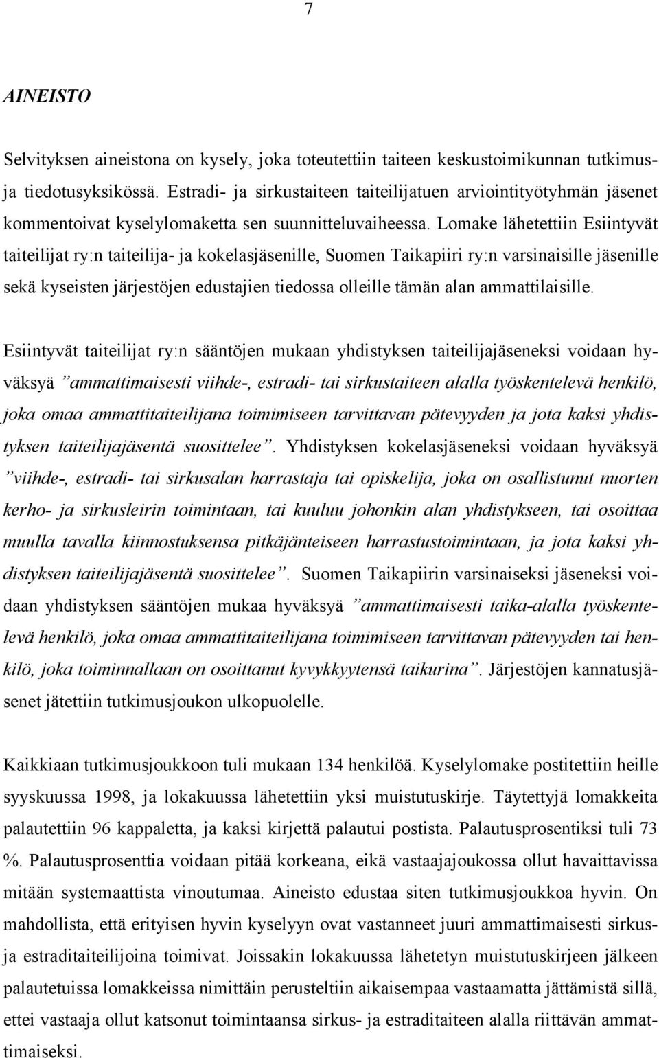 Lomake lähetettiin Esiintyvät taiteilijat ry:n taiteilija- ja kokelasjäsenille, Suomen Taikapiiri ry:n varsinaisille jäsenille sekä kyseisten järjestöjen edustajien tiedossa olleille tämän alan