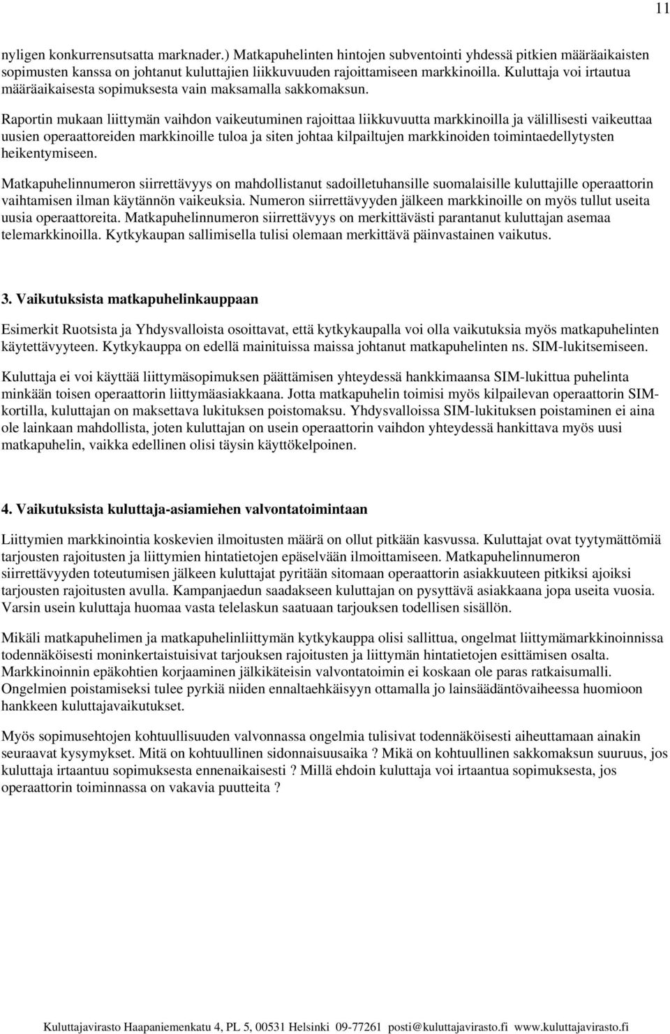 Raportin mukaan liittymän vaihdon vaikeutuminen rajoittaa liikkuvuutta markkinoilla ja välillisesti vaikeuttaa uusien operaattoreiden markkinoille tuloa ja siten johtaa kilpailtujen markkinoiden