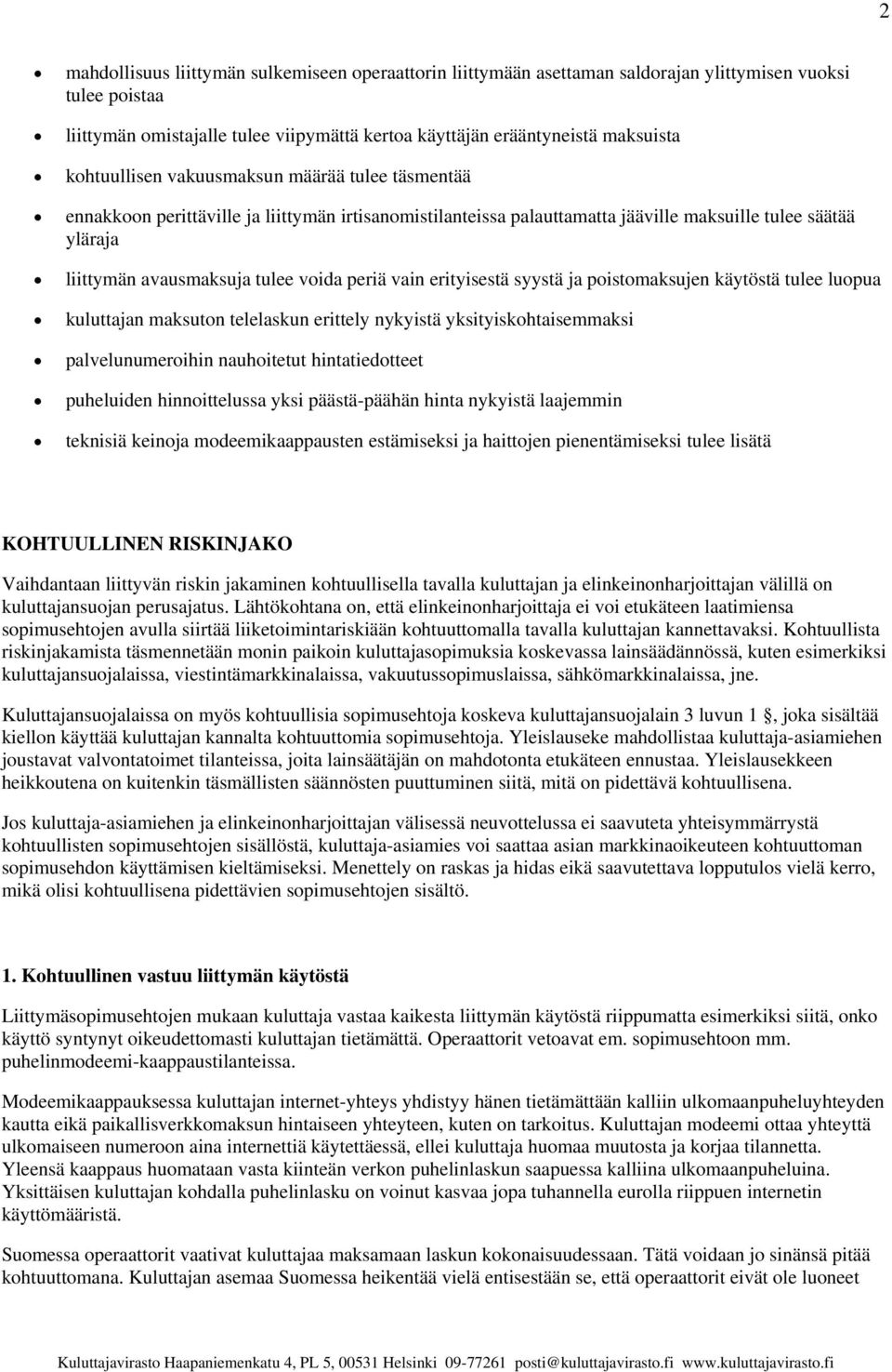 periä vain erityisestä syystä ja poistomaksujen käytöstä tulee luopua kuluttajan maksuton telelaskun erittely nykyistä yksityiskohtaisemmaksi palvelunumeroihin nauhoitetut hintatiedotteet puheluiden