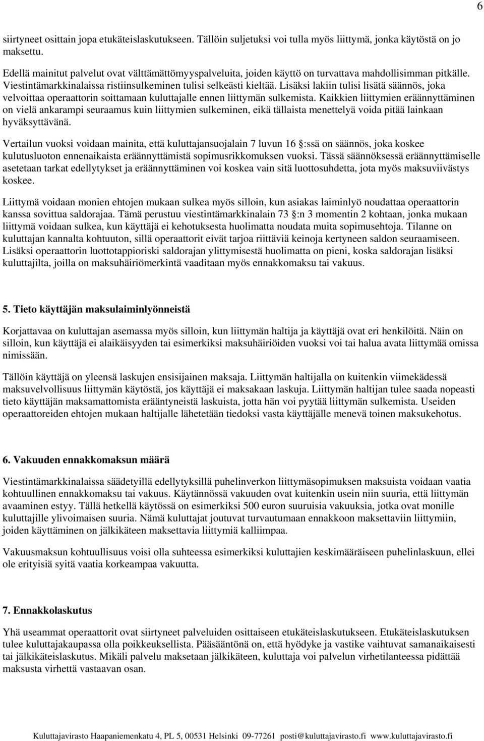 Lisäksi lakiin tulisi lisätä säännös, joka velvoittaa operaattorin soittamaan kuluttajalle ennen liittymän sulkemista.