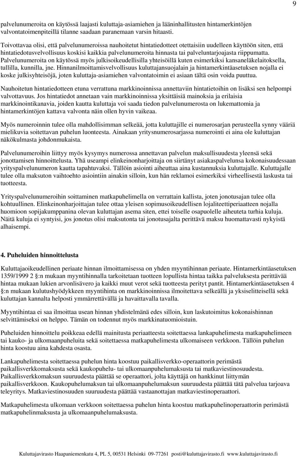 palveluntarjoajasta riippumatta. Palvelunumeroita on käytössä myös julkisoikeudellisilla yhteisöillä kuten esimerkiksi kansaneläkelaitoksella, tullilla, kunnilla, jne.