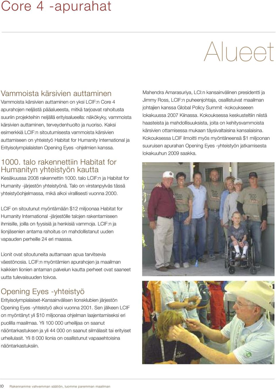 Kaksi esimerkkiä LCIF:n sitoutumisesta vammoista kärsivien auttamiseen on yhteistyö Habitat for Humanity International ja Erityisolympialaisten Opening Eyes -ohjelmien kanssa. 1000.