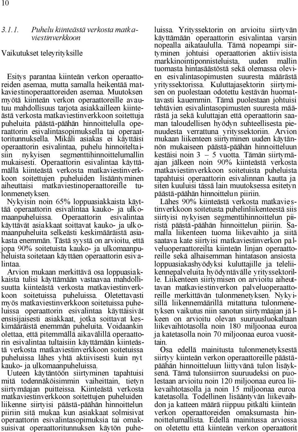 esivalintasopimuksella tai operaattoritunnuksella. Mikäli asiakas ei käyttäisi operaattorin esivalintaa, puhelu hinnoitelta i- siin nykyisen segmenttihinnoittelumallin mukaisesti.