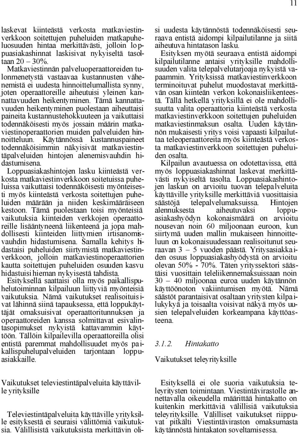 Tämä kannattavuuden heikentyminen puolestaan aiheuttaisi paineita kustannustehokkuuteen ja vaikuttaisi todennäköisesti myös jossain määrin matkaviestinoperaattorien muiden palveluiden hinnoitteluun.