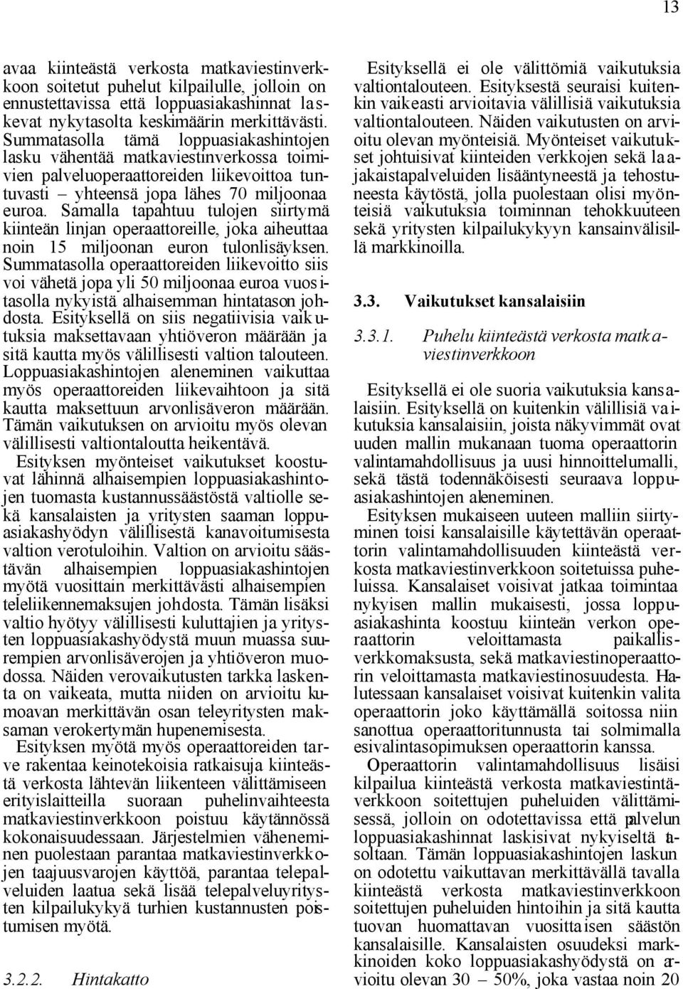 Samalla tapahtuu tulojen siirtymä kiinteän linjan operaattoreille, joka aiheuttaa noin 15 miljoonan euron tulonlisäyksen.