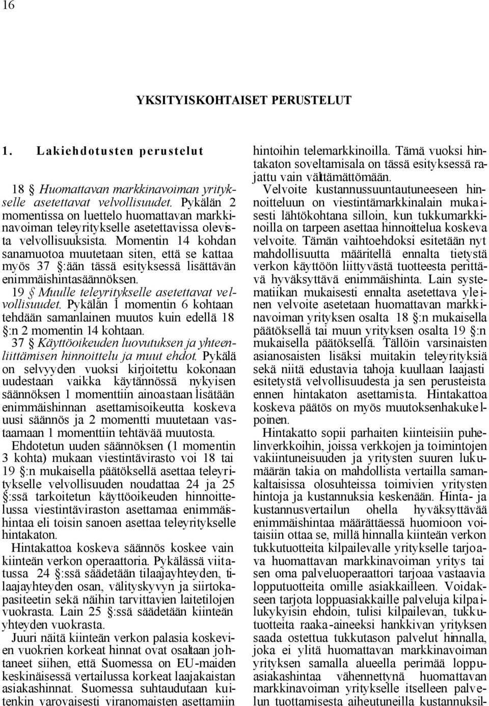 Momentin 14 kohdan sanamuotoa muutetaan siten, että se kattaa myös 37 :ään tässä esityksessä lisättävän enimmäishintasäännöksen. 19 Muulle teleyritykselle asetettavat velvollisuudet.