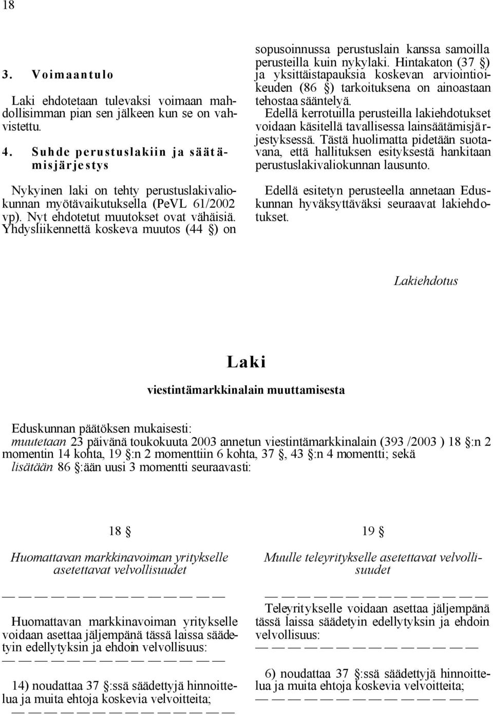 Yhdysliikennettä koskeva muutos (44 ) on sopusoinnussa perustuslain kanssa samoilla perusteilla kuin nykylaki.