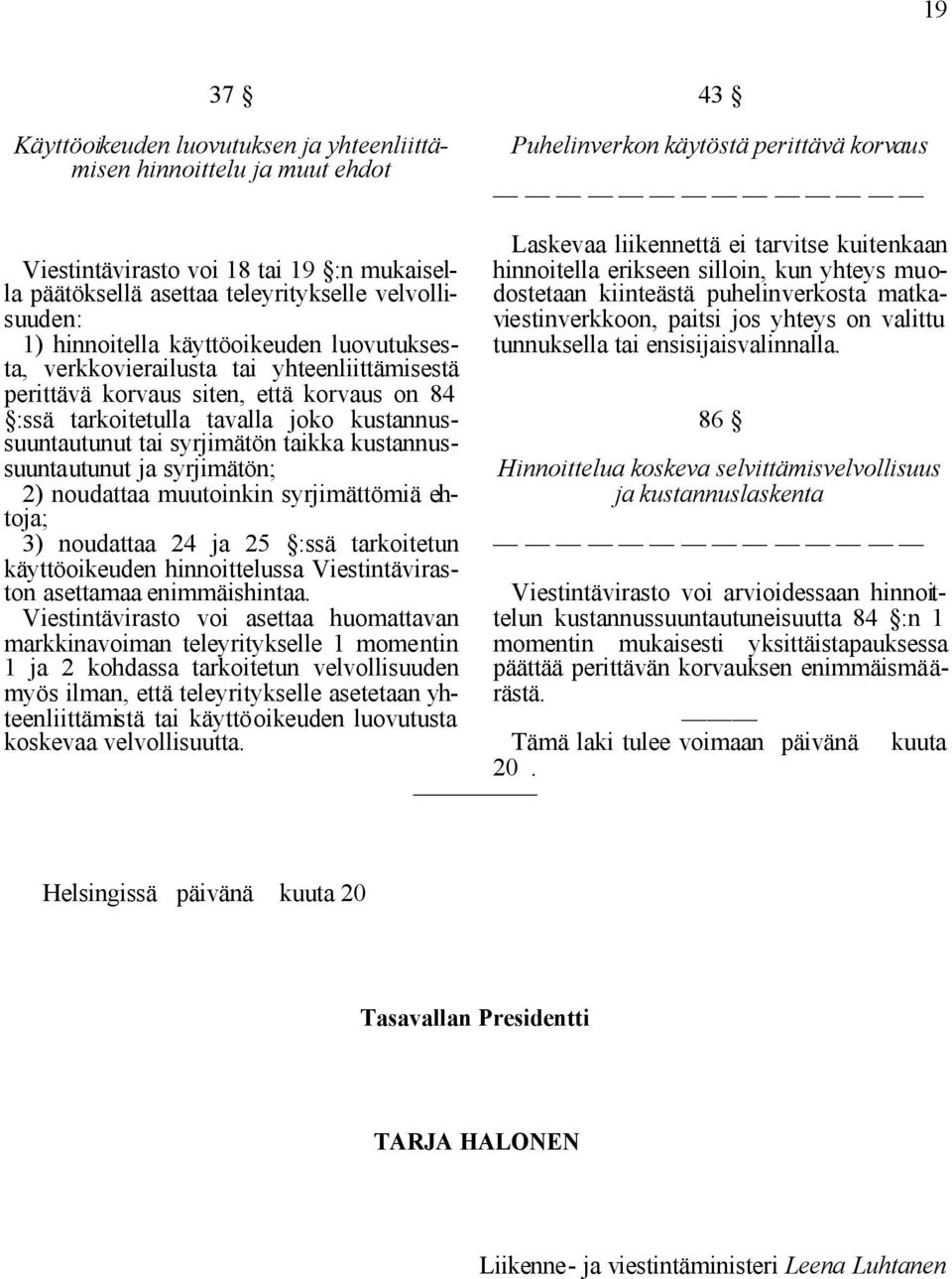 kustannussuuntautunut tai syrjimätön taikka kustannussuuntautunut ja syrjimätön; 2) noudattaa muutoinkin syrjimättömiä ehtoja; 3) noudattaa 24 ja 25 :ssä tarkoitetun käyttöoikeuden hinnoittelussa