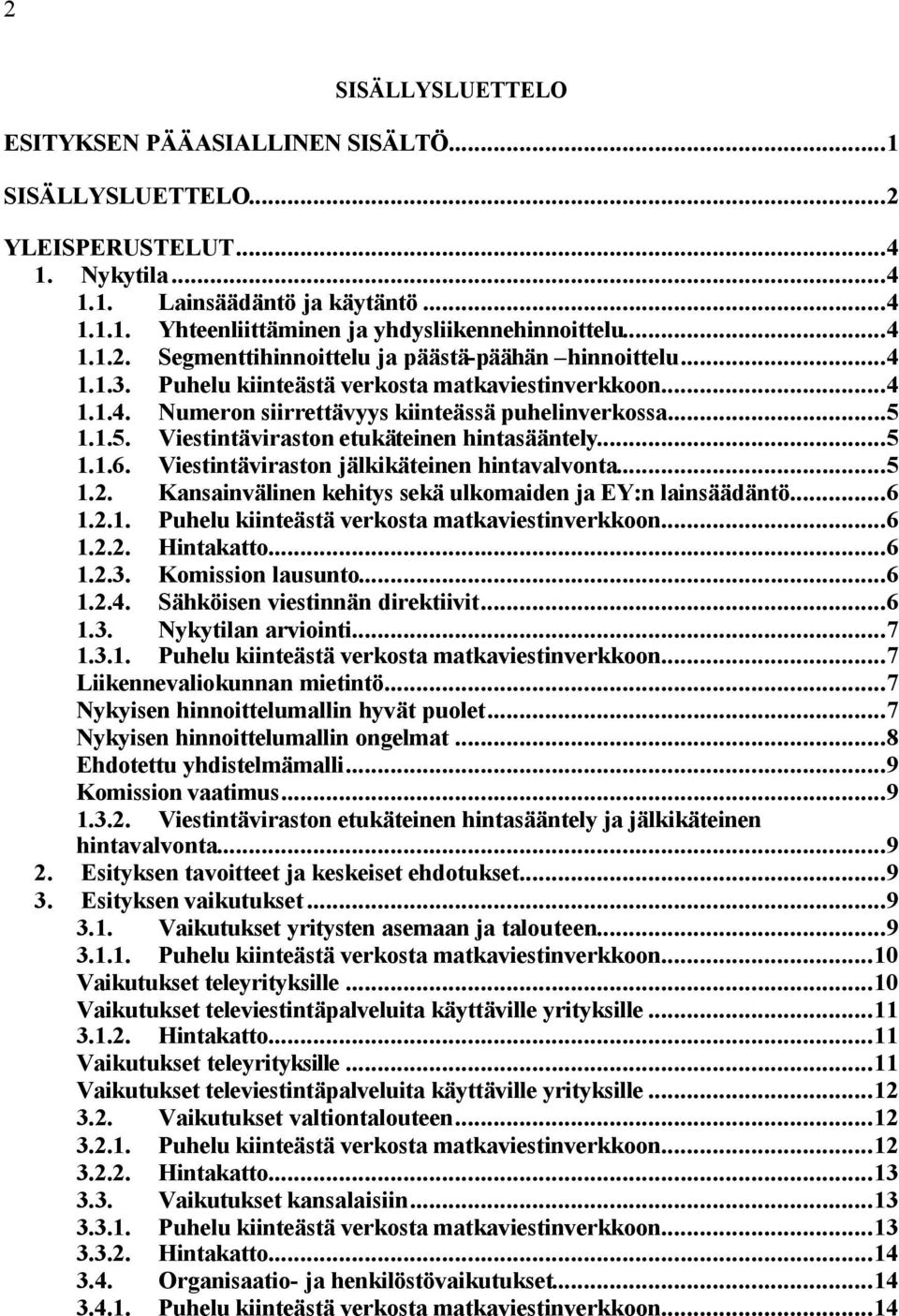 1.1.5. Viestintäviraston etukäteinen hintasääntely...5 1.1.6. Viestintäviraston jälkikäteinen hintavalvonta...5 1.2. Kansainvälinen kehitys sekä ulkomaiden ja EY:n lainsäädäntö...6 1.2.1. Puhelu kiinteästä verkosta matkaviestinverkkoon.